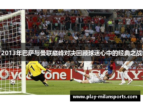 2013年巴萨与曼联巅峰对决回顾球迷心中的经典之战